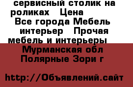 сервисный столик на роликах › Цена ­ 5 000 - Все города Мебель, интерьер » Прочая мебель и интерьеры   . Мурманская обл.,Полярные Зори г.